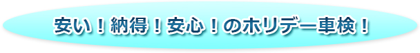 安い！納得！安心！のホリデー車検！